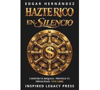 HAZTE RICO EN SILENCIO: CONSTRUYE RIQUEZA. PROTEGE TU PRIVACIDAD. VIVE LIBRE.