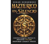 HAZTE RICO EN SILENCIO: CONSTRUYE RIQUEZA. PROTEGE TU PRIVACIDAD. VIVE LIBRE.