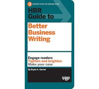 HBR Guide to Better Business Writing: Engage Readers, Tighten and Brighten, Make Your Case