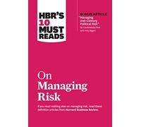 HBR's 10 Must Reads on Managing Risk (with bonus article "Managing 21st-Century Political Risk" by Condoleezza Rice and Amy Zegart)