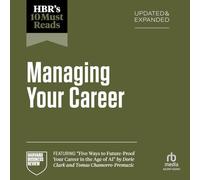 HBR's 10 Must Reads on Managing Your Career, Updated and Expanded: (featuring "Five Ways to Future-Proof Your Career in the Age of AI" by Dorie Clark and Tomas Chamorro-Premuzic)