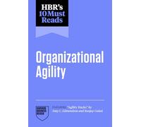 HBR's 10 Must Reads on Organizational Agility (featuring "Agility Hacks" by Amy C. Edmondson and Ranjay Gulati)