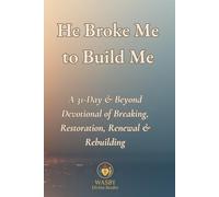 He Broke Me to Build Me: A 31-Day & Beyond Devotional of Breaking, Restoration, Renewal & Rebuilding