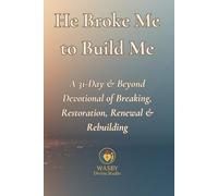 He Broke Me to Build Me: A 31-Day & Beyond Devotional of Breaking, Restoration, Renewal & Rebuilding