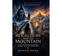 HE CALLED ME FROM THE MOUNTAIN: A True Spiritual Journey Through Dreams, Meditation, and the Divine Realm of Shiva