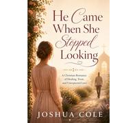 He Came When She Stopped Looking: A Christian Romance of Healing, Trust, and Unexpected Love