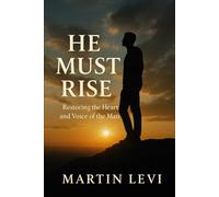 He Can Rise: Restoring the Heart, Voice, and Responsibility of Men in a Broken World