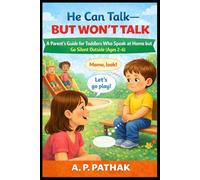 He Can Talk - But Won’t Talk : A Parent’s Guide for Toddlers Who Speak at Home but Go Silent Outside (Ages 2-6)
