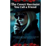 he Covert Narcissist You Call a Friend: How to Spot the Red Flags, Detox from the Drama, and Reclaim the Life She's Draining from You