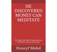 HE DISCOVERED MONEY CAN MEDITATE: The Fable That Offers Practical Lessons for Balance, Clarity, and Success