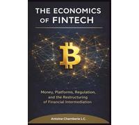 he Economics of FinTech: Money, Platforms, Regulation, and the Restructuring of Financial Interm