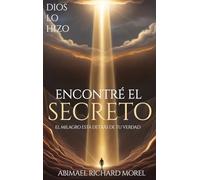 HE ENCONTRADO EL SECRETO: El milagro está escondido detrás de tu verdad