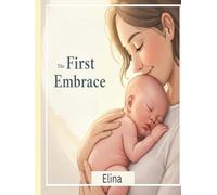 he First Embrace:: A Newborn Parenting Guide