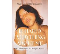 He Hated Everything About Me: How I survived the life I thought I wanted