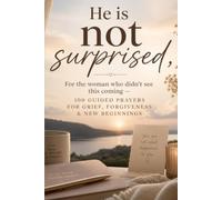 He Is Not Surprised: A Guided Prayer Journal for Women After Divorce - 100 Prayers for Grief, Forgiveness & New Beginnings