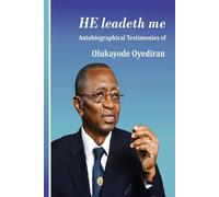 He Leadeth Me: Autobiographical Testimonies of Olukayode Oyediran - Oyedir...