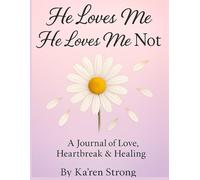 He Loves Me, He Loves Me Not: A Journal of Love, Heartbreak & Healing