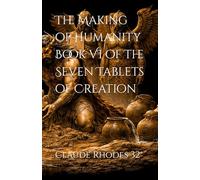 he Making of Humanity Book VI of The Seven Tablets of Creation