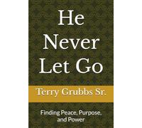 He Never Let Go: Finding Peace, Purpose, and Power
