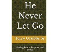 He Never Let Go: Finding Peace, Purpose, and Power