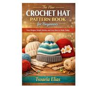 he New Crochet Hat Pattern Book for Beginners: Easy Designs, Simple Stitches, and Cozy Hats to Make Today