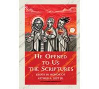He Opened to Us the Scriptures: Essays in Honor of Arthur A. Just Jr.