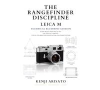 he Rangefinder Discipline: Leica M - Technical Blueprint Edition: A Technical Guide to the M System: Every Body from M3 to M11, the Optical Lineage, Focus, Calibration, Adaptation & Authentication