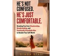 HE’S NOT CONFUSED. HE’S JUST COMFORTABLE.: Breaking Free from Situationships, Breadcrumbing, and Emotionally Unavailable Men to Reclaim Your Self-Worth