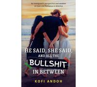 He Said, She Said, And All The Bullshit In Between: An immigrant's perspective and wisdom on Love and Romance in America