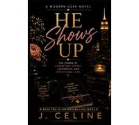 He Shows Up: The Power of Consistency, Leadership, and Intentional Love