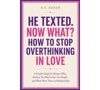 HE TEXTED. NOW WHAT? HOW TO STOP OVERTHINKING IN LOVE: A Gentle Guide for Women Who Analyze Too Much, Fear Too Deeply and Want More Peace in Relationships