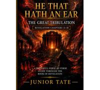 He That Hath An Ear - Volume 2 : The Great Tribulation Chapters 11-18: A Powerful Verse-by-Verse Study Guide Through the Book of Revelation