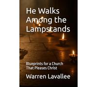 He Walks Among the Lampstands: Blueprints for a Church That Pleases Christ: 2