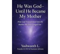 HE WAS GOD UNTIL HE BECAME MY MOTHER: “How God Transformed into the Mother My Soul Longed For”