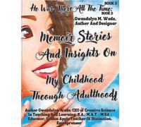 He Was There All The Time: Memoir Stories And Insights On My Childhood Through Adulthood