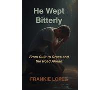 He Wept Bitterly: From Guilt to Grace and the Road Ahead