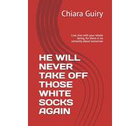 HE WILL NEVER TAKE OFF THOSE WHITE SOCKS AGAIN: Live, live with your whole being, for there is no certainty about tomorrow