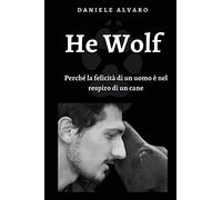 HE WOLF - Perché la felicità di un uomo è nel respiro di un cane (D. Alvaro)