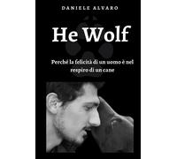 HE WOLF - Perché la felicità di un uomo è nel respiro di un cane (D. Alvaro)