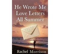 He Wrote Me Love Letters All Summer: A Second-Chance Summer Romance