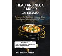 HEAD AND NECK CANCER DIET COOKBOOK: Therapeutic Meal Concepts to Encourage Cellular Repair, Sustain Nutritional Intake, and Promote Comfort throughout Recovery