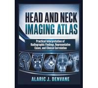 HEAD AND NECK IMAGING ATLAS: Practical Interpretation of Radiographic Findings, Representative Cases, and Clinical Correlation