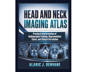 HEAD AND NECK IMAGING ATLAS: Practical Interpretation of Radiographic Findings, Representative Cases, and Clinical Correlation