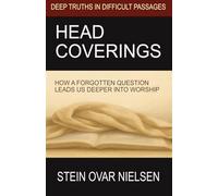 HEAD COVERINGS: HOW A FORGOTTEN QUESTION LEADS US DEEPER INTO WORSHIP