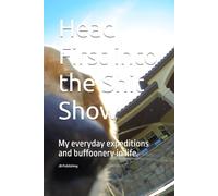 Head First into the Shit Show: My everyday expeditions and buffoonery in life.