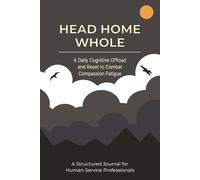 Head Home Whole: A Daily Cognitive Offload And Reset To Combat Compassion Fatigue