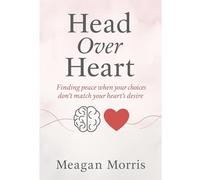 Head Over Heart: Finding peace when your choices don’t match your heart’s desire
