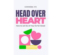 Head Over Heart: How to Let Go of Your Ex for Good
