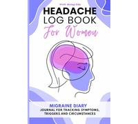 Headache Log Book for Women: Migraine Diary - Journal for Tracking Symptoms, Triggers and Circumstances - 52 Tracking Sheets with Menstrual Cycle ... Types Description, Tips and Annual Calendar