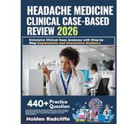HEADACHE MEDICINE CLINICAL CASE-BASED REVIEW 2026: Extensive Clinical Case Analyses with Step-by-Step Explanations and Interpretive Guidance
